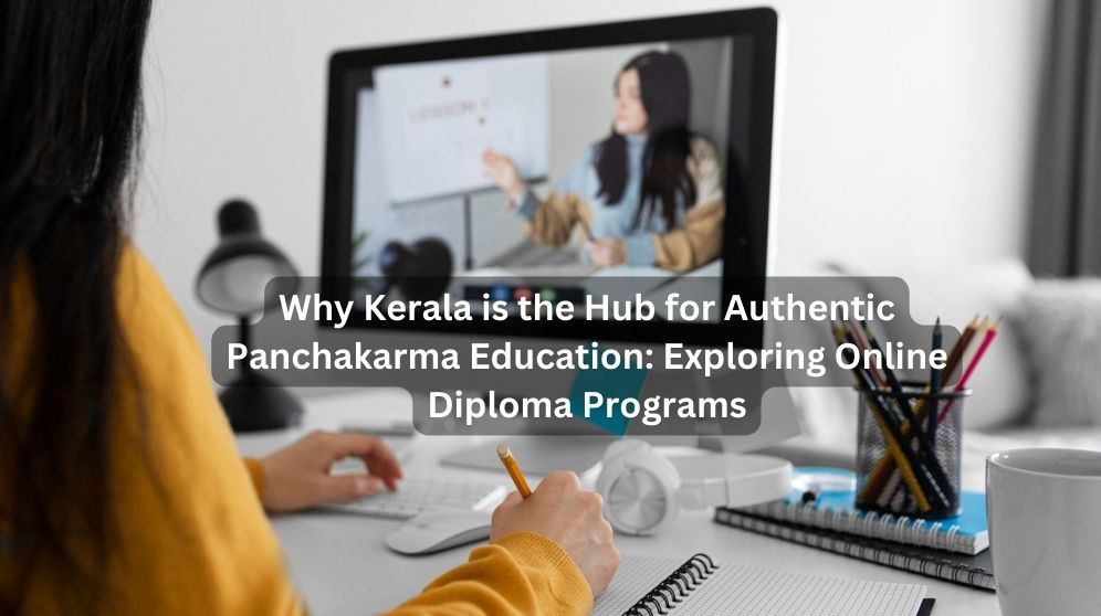 Why Kerala is the Hub for Authentic Panchakarma Education: Exploring Online Diploma Programs