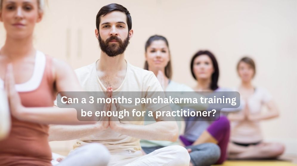 Can a 3 months panchakarma training be enough for a practitioner?