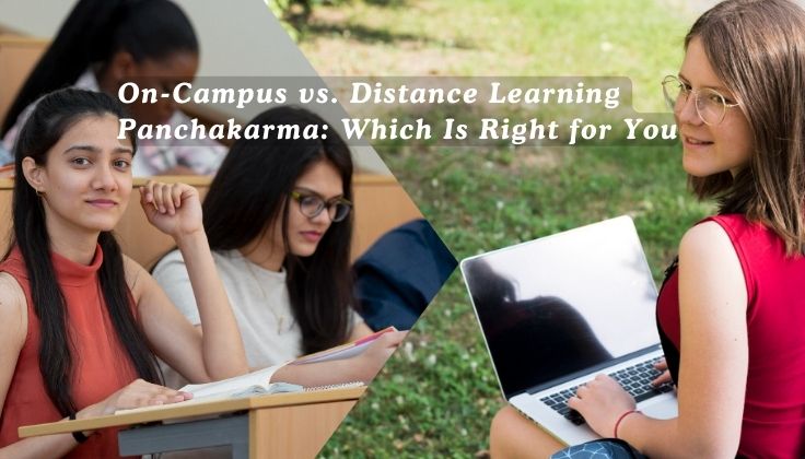 Comparing On-Campus vs. Distance Learning Panchakarma Programs: Which Is Right for You?