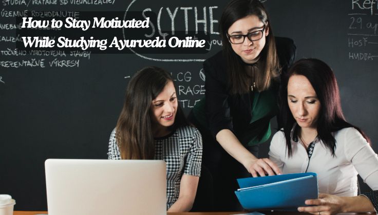 How to Stay Motivated While Studying Ayurveda Online