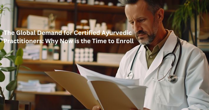 The Global Demand for Certified Ayurvedic Practitioners: Why Now is the Time to Enroll