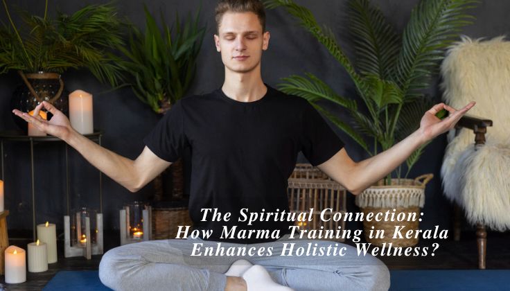 The Spiritual Connection: How Marma Training in Kerala Enhances Holistic Wellness