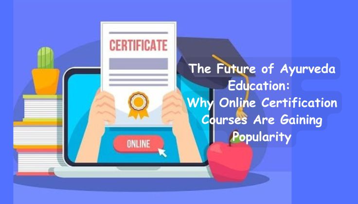 The Future of Ayurveda Education: Why Online Certification Courses Are Gaining Popularity