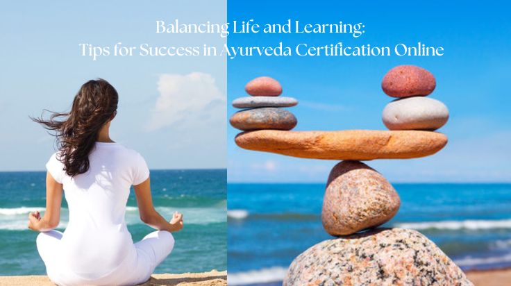 Balancing Life and Learning: Tips for Success in Ayurveda Certification Online